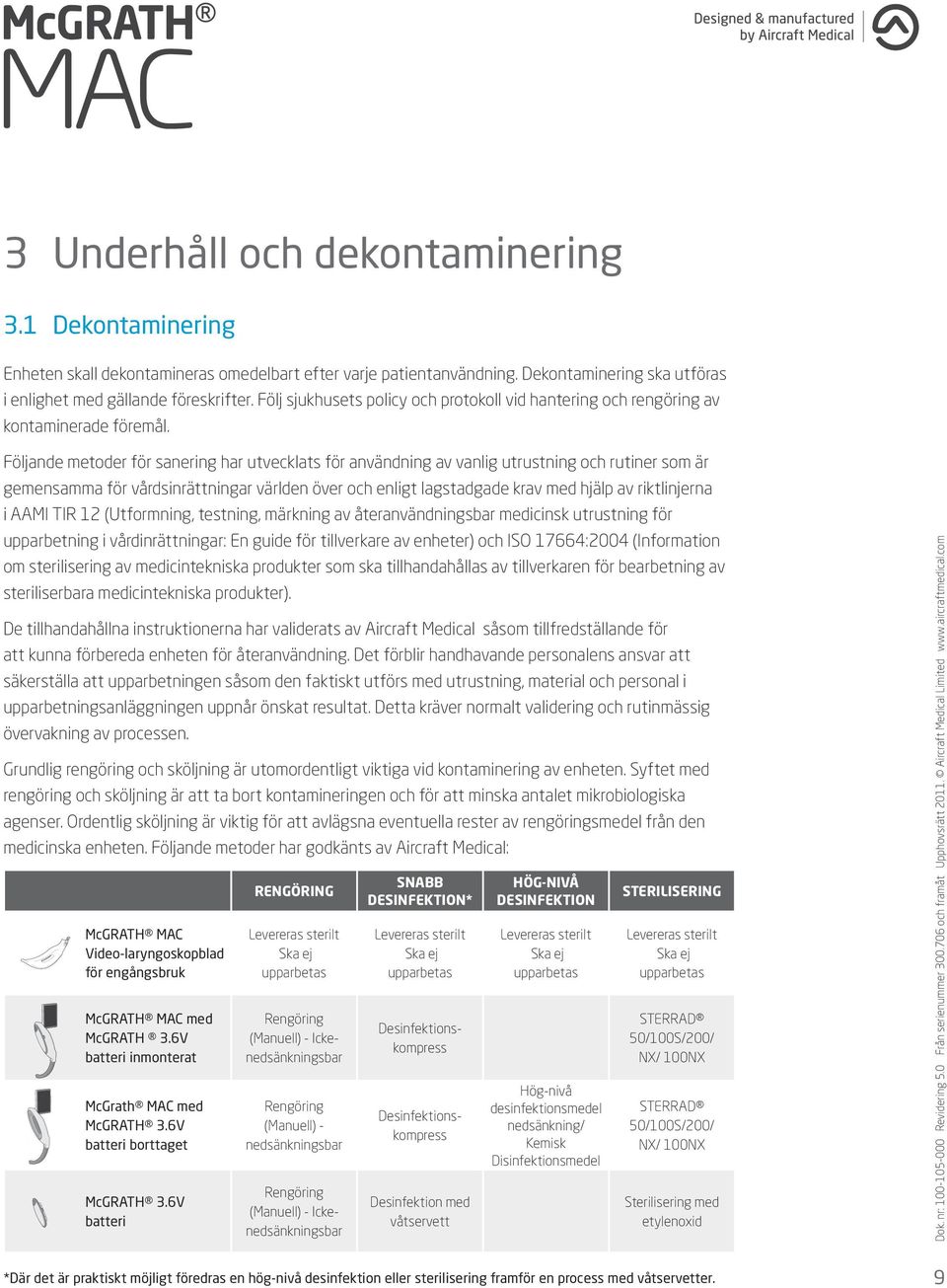 Följande metoder för sanering har utvecklats för användning av vanlig utrustning och rutiner som är gemensamma för vårdsinrättningar världen över och enligt lagstadgade krav med hjälp av riktlinjerna