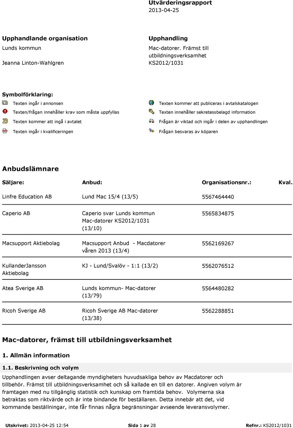 kvalificeringen Texten kommer att publiceras i avtalskatalogen Texten innehåller sekretessbelagd information Frågan är viktad och ingår i delen av upphandlingen Frågan besvaras av köparen