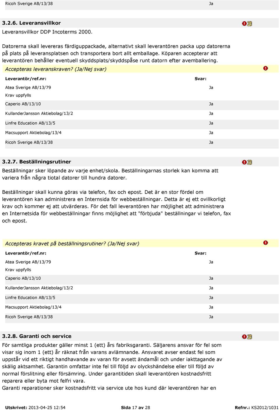 Köparen accepterar att leverantören behåller eventuell skyddsplats/skyddspåse runt datorn efter avemballering. Accepteras leveranskraven? (/Nej svar) Kullandernsson Aktiebolag/13/2 3.2.7.