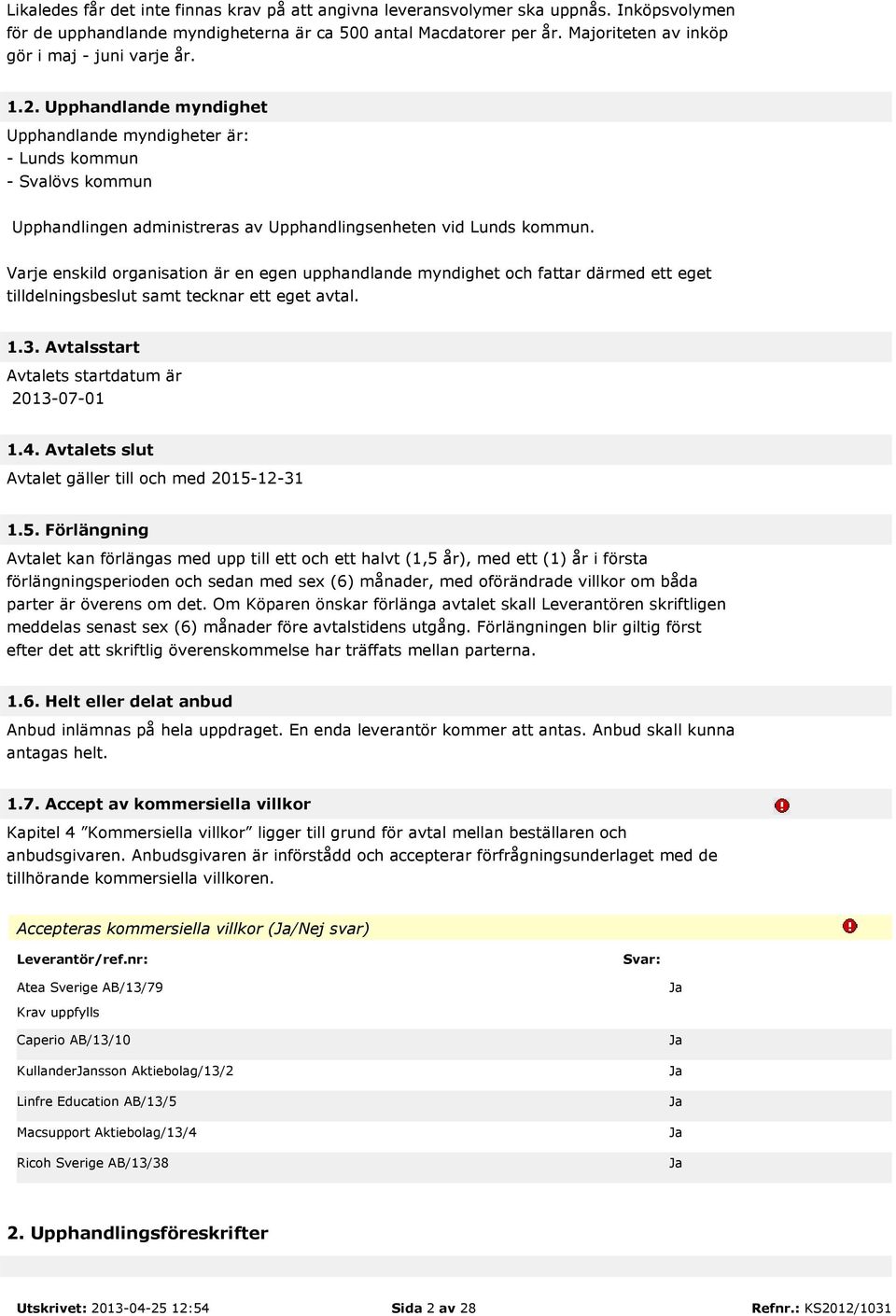 Upphandlande myndighet Upphandlande myndigheter är: - Lunds kommun - Svalövs kommun Upphandlingen administreras av Upphandlingsenheten vid Lunds kommun.