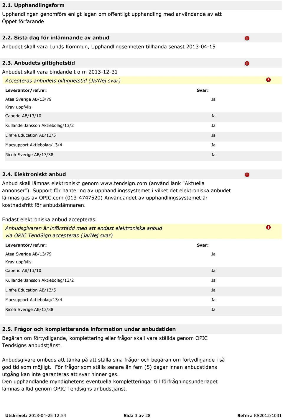 Elektroniskt anbud Anbud skall lämnas elektroniskt genom www.tendsign.com (använd länk "Aktuella annonser").