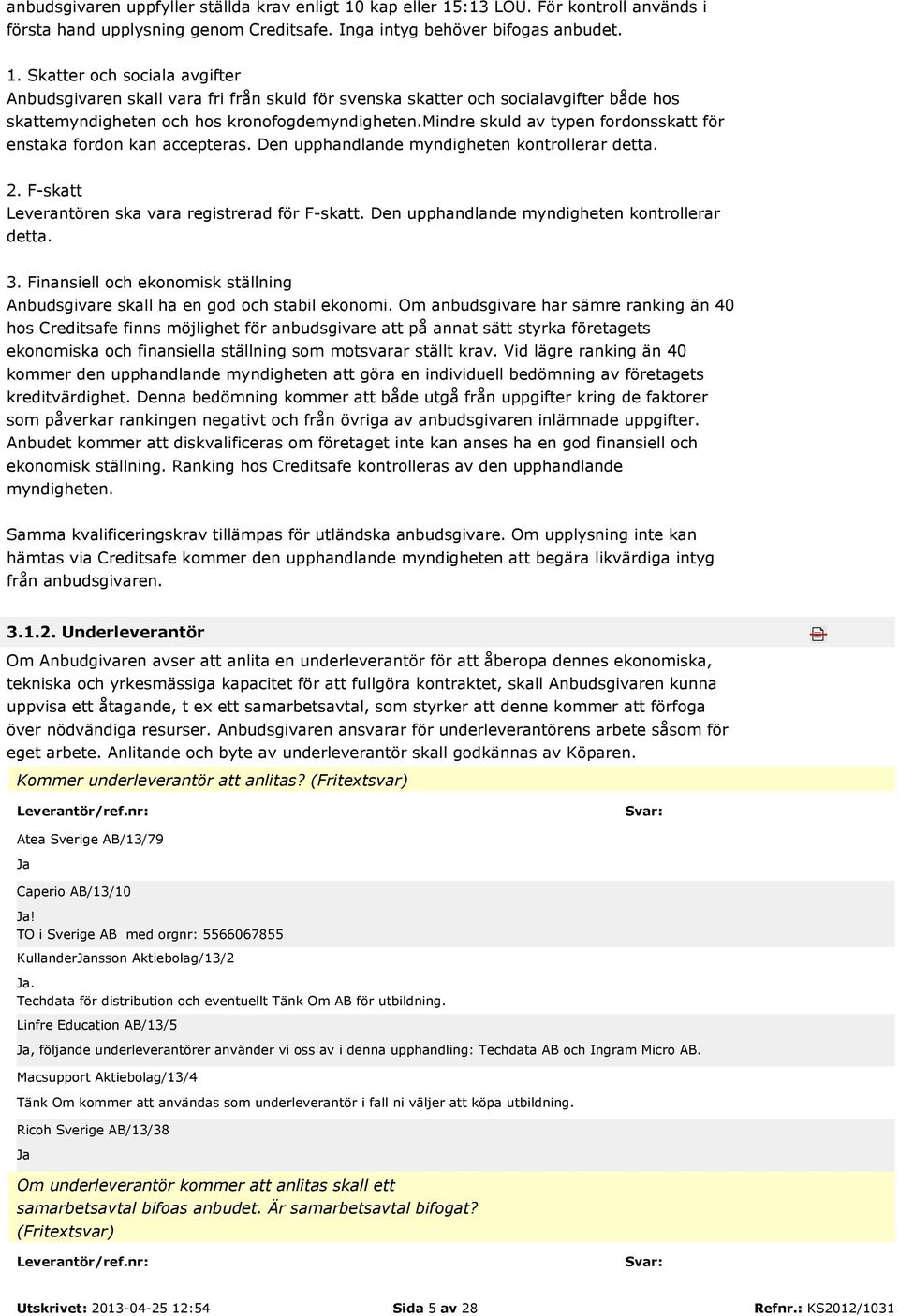 mindre skuld av typen fordonsskatt för enstaka fordon kan accepteras. Den upphandlande myndigheten kontrollerar detta. 2. F-skatt Leverantören ska vara registrerad för F-skatt.