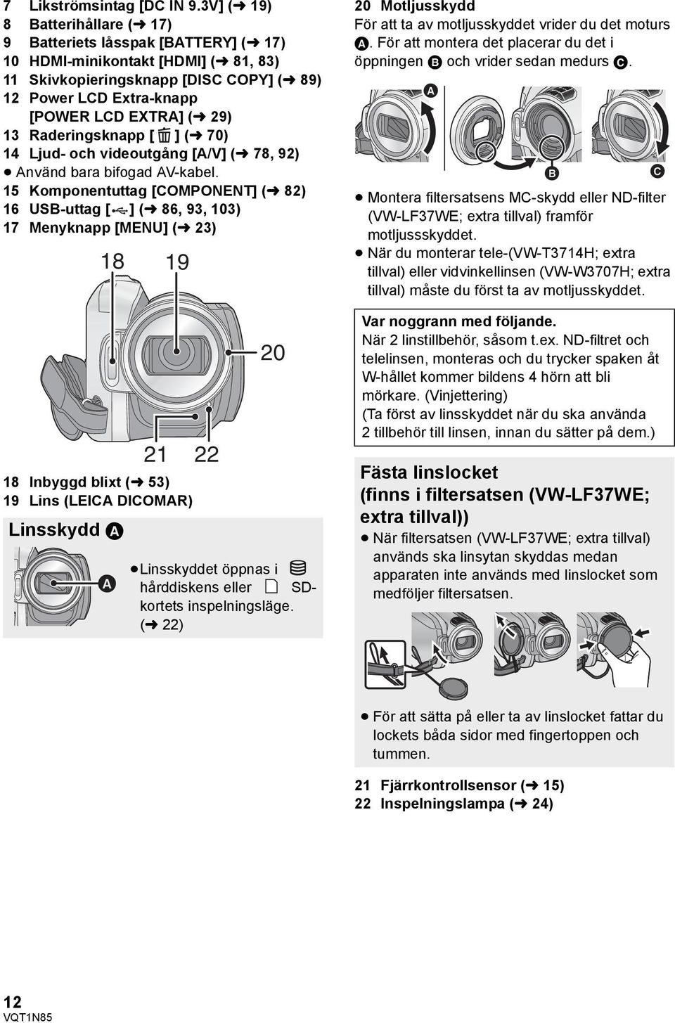 29) 13 Raderingsknapp [ ] (l 70) 14 Ljud- och videoutgång [A/V] (l 78, 92) Använd bara bifogad AV-kabel.