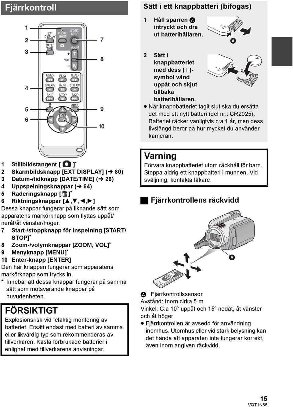 När knappbatteriet tagit slut ska du ersätta det med ett nytt batteri (del nr.: CR2025). Batteriet räcker vanligtvis c:a 1 år, men dess livslängd beror på hur mycket du använder kameran.