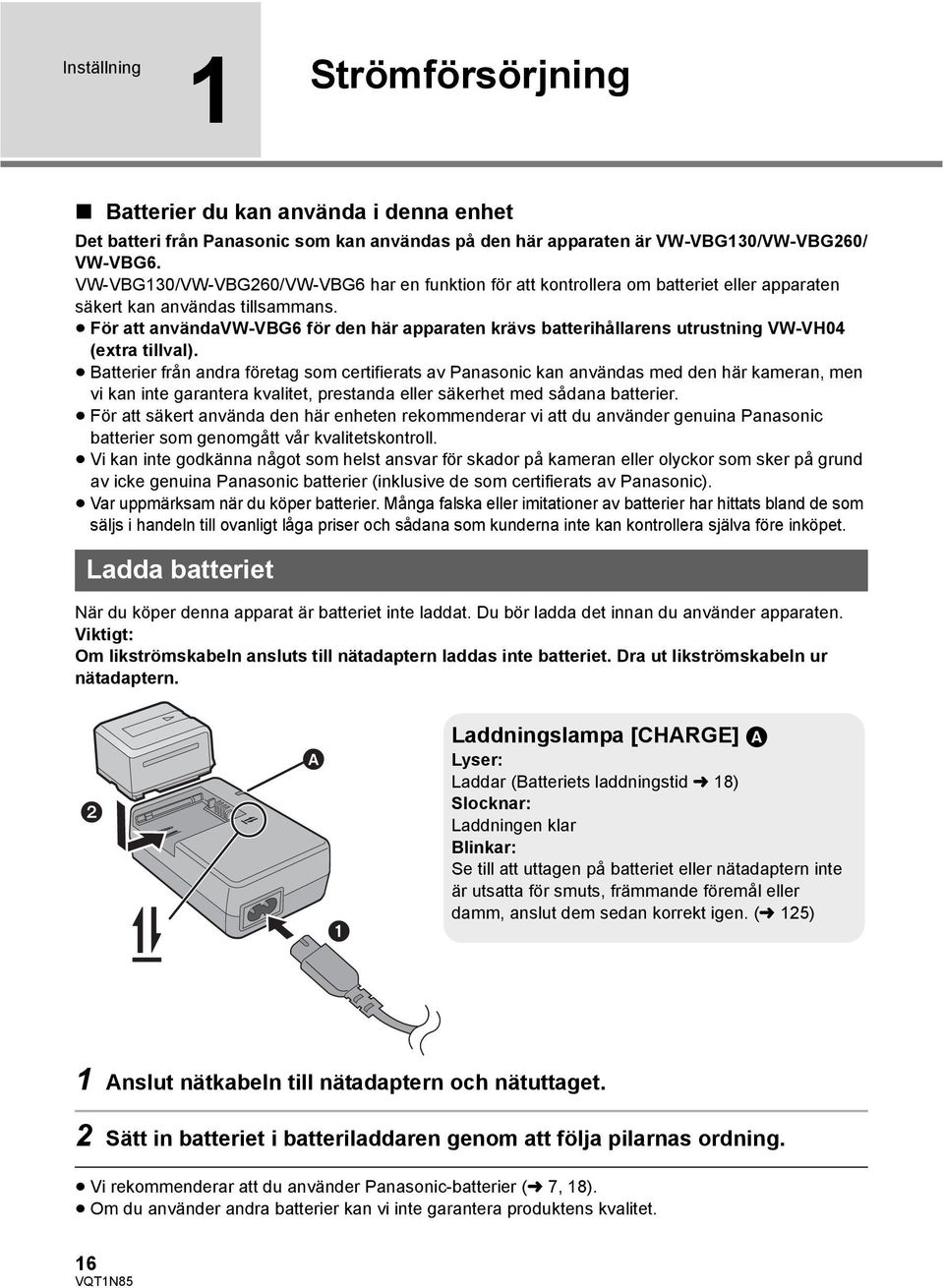 För att användavw-vbg6 för den här apparaten krävs batterihållarens utrustning VW-VH04 (extra tillval).