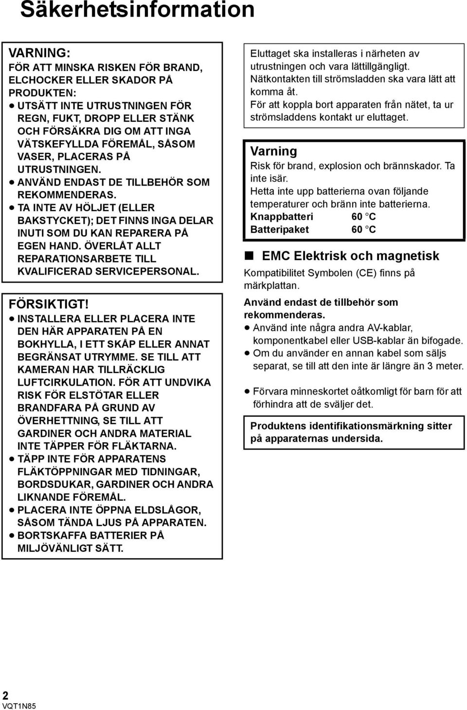 TA INTE AV HÖLJET (ELLER BAKSTYCKET); DET FINNS INGA DELAR INUTI SOM DU KAN REPARERA PÅ EGEN HAND. ÖVERLÅT ALLT REPARATIONSARBETE TILL KVALIFICERAD SERVICEPERSONAL. FÖRSIKTIGT!