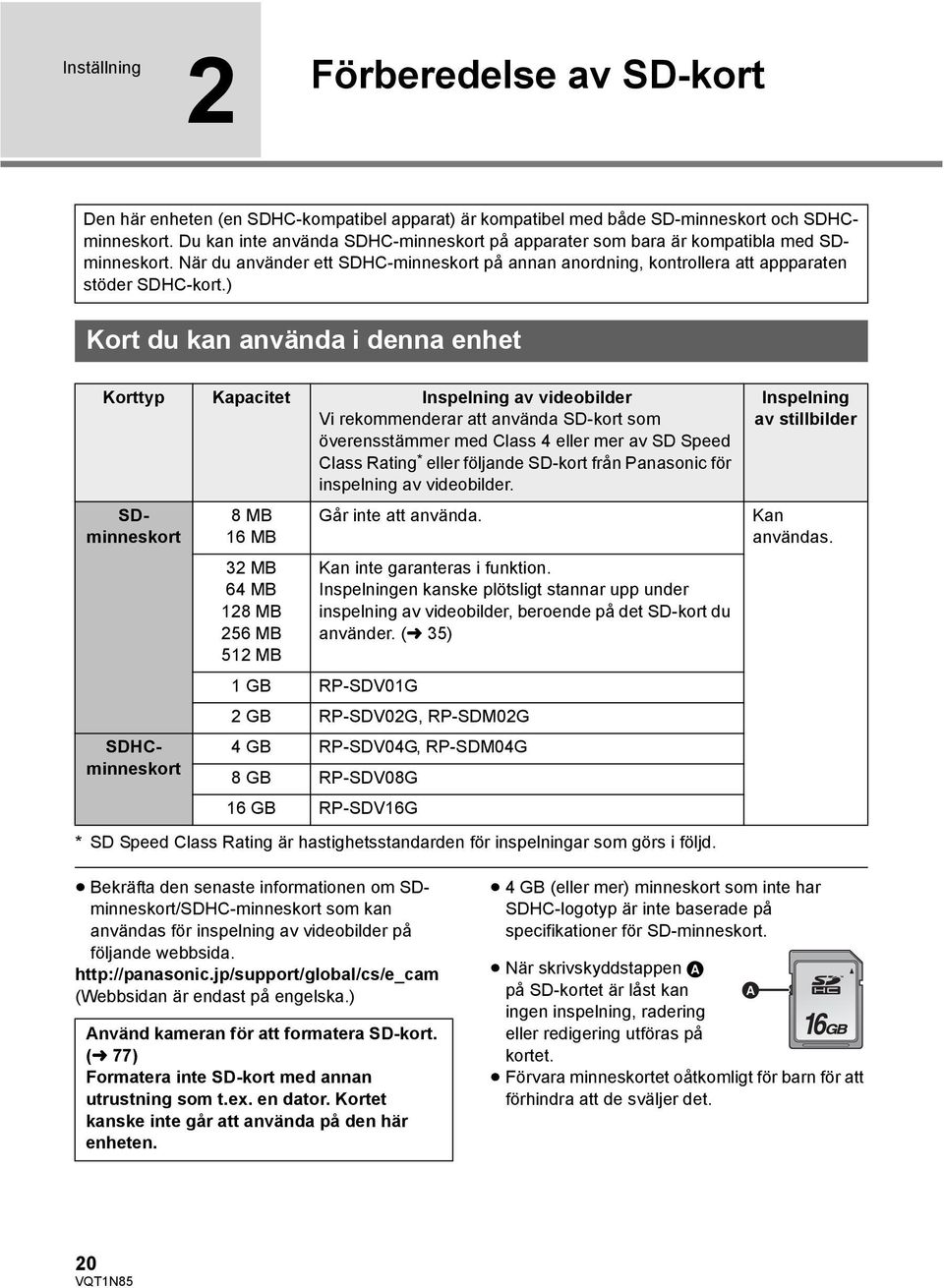 ) Kort du kan använda i denna enhet Korttyp Kapacitet Inspelning av videobilder Vi rekommenderar att använda SD-kort som överensstämmer med Class 4 eller mer av SD Speed Class Rating * eller följande