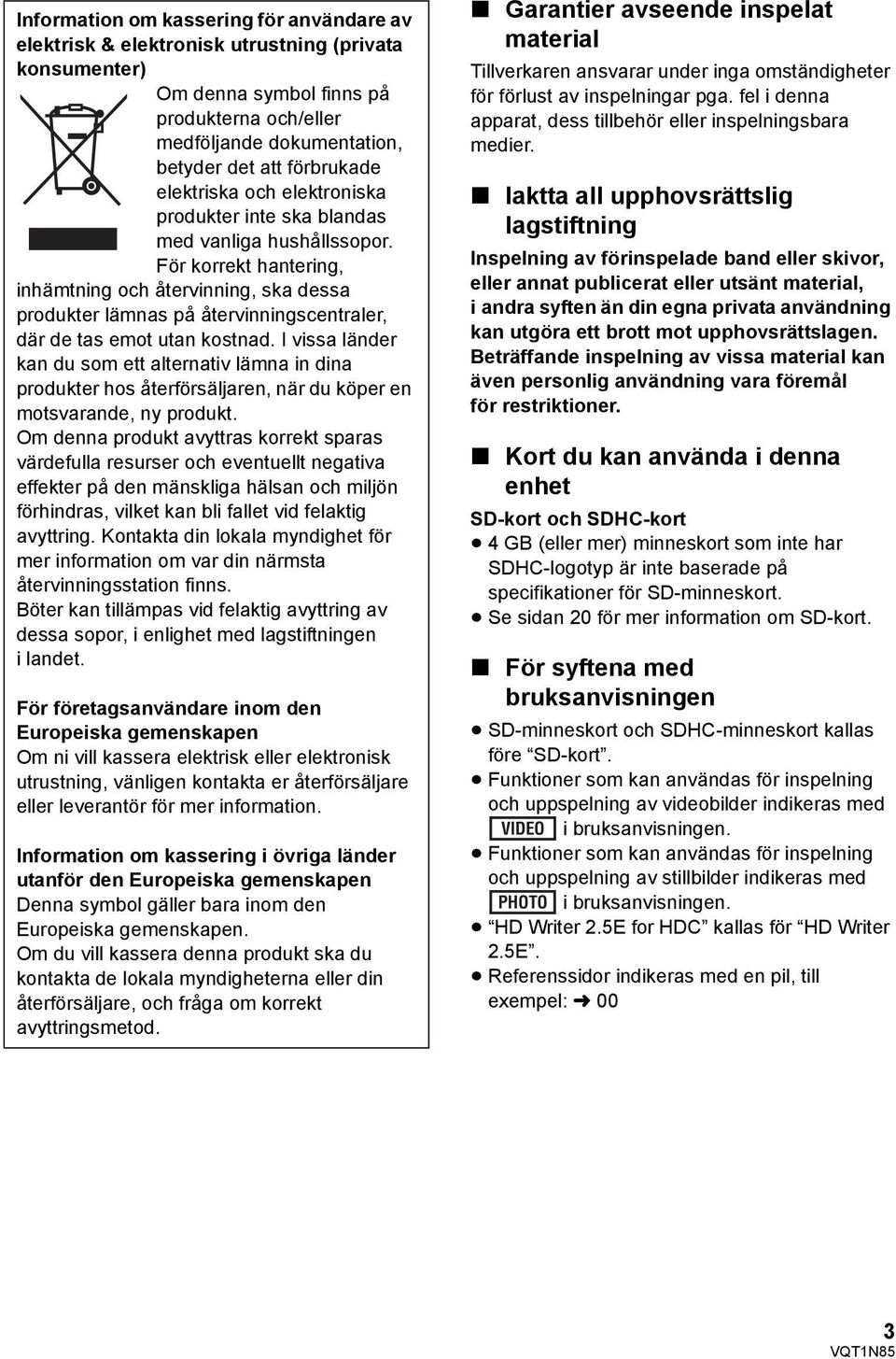 För korrekt hantering, inhämtning och återvinning, ska dessa produkter lämnas på återvinningscentraler, där de tas emot utan kostnad.