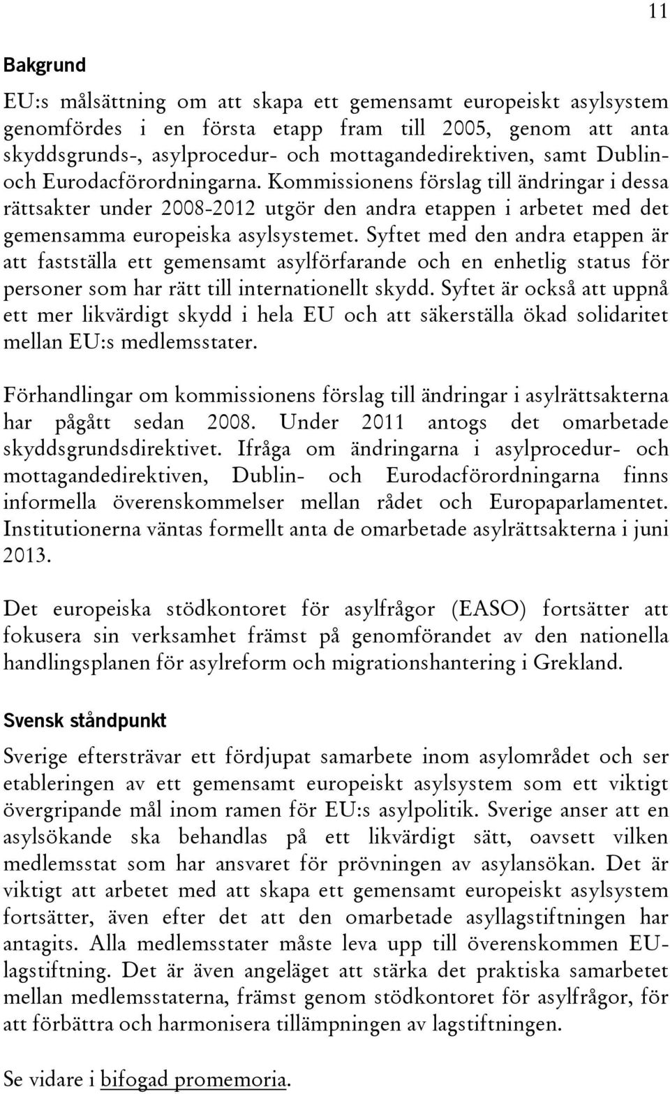 Syftet med den andra etappen är att fastställa ett gemensamt asylförfarande och en enhetlig status för personer som har rätt till internationellt skydd.