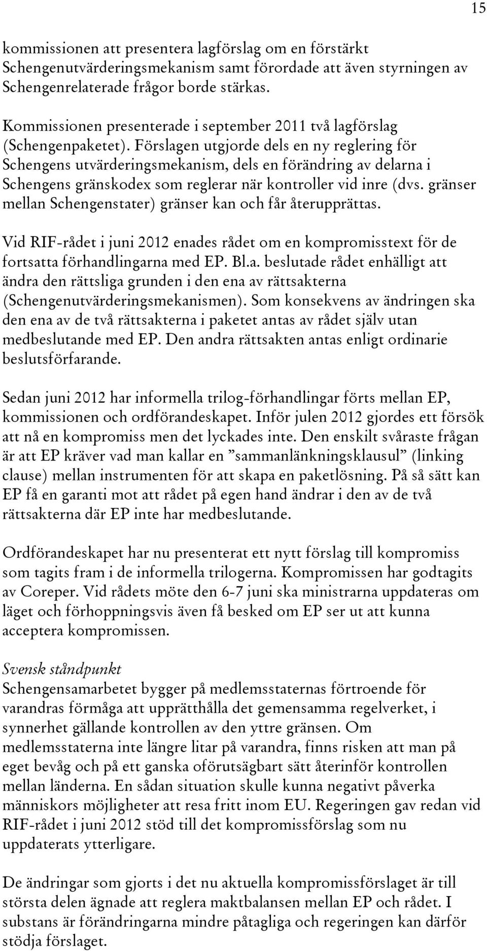 Förslagen utgjorde dels en ny reglering för Schengens utvärderingsmekanism, dels en förändring av delarna i Schengens gränskodex som reglerar när kontroller vid inre (dvs.