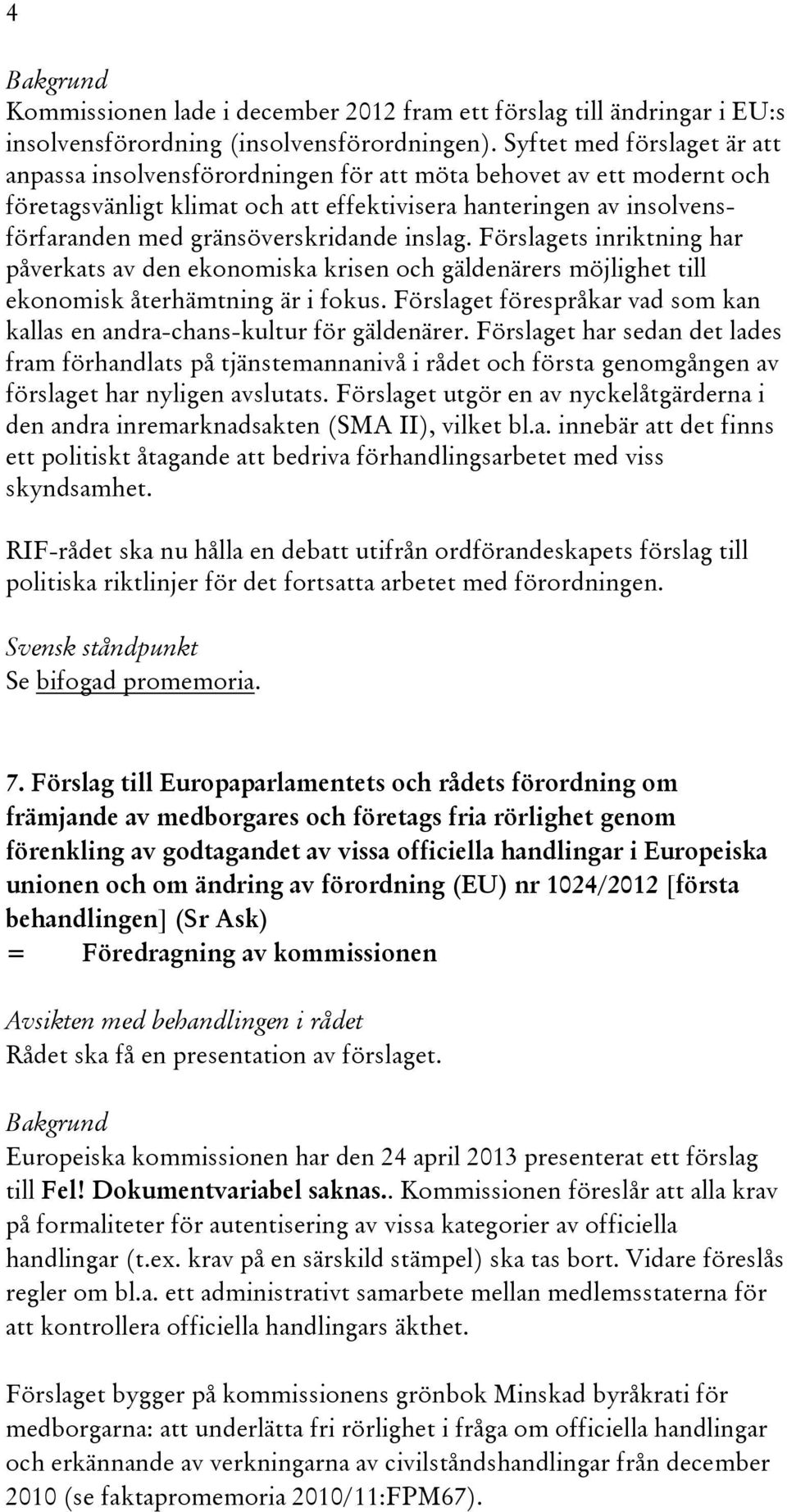 gränsöverskridande inslag. Förslagets inriktning har påverkats av den ekonomiska krisen och gäldenärers möjlighet till ekonomisk återhämtning är i fokus.