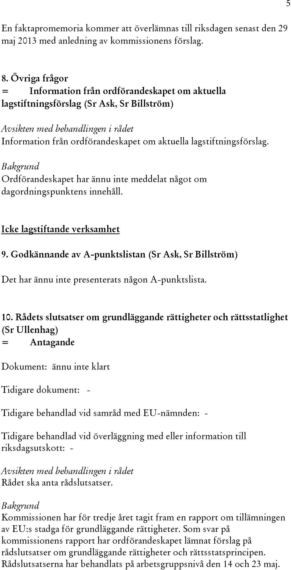 Ordförandeskapet har ännu inte meddelat något om dagordningspunktens innehåll. Icke lagstiftande verksamhet 9.