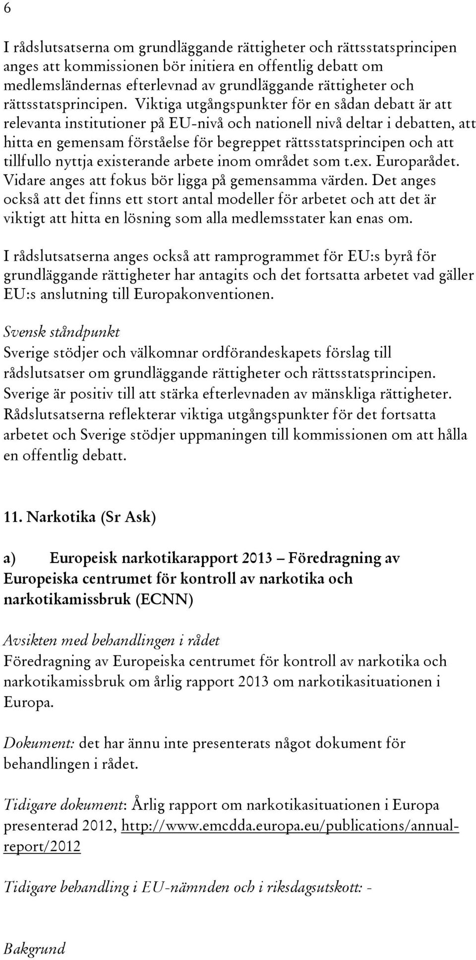 Viktiga utgångspunkter för en sådan debatt är att relevanta institutioner på EU-nivå och nationell nivå deltar i debatten, att hitta en gemensam förståelse för begreppet rättsstatsprincipen och att