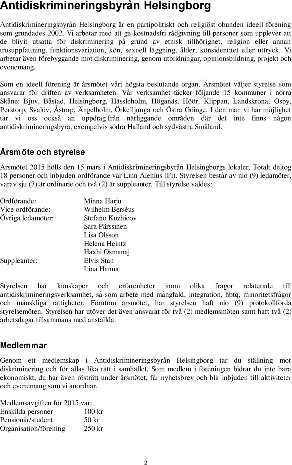 funktionsvariation, kön, sexuell läggning, ålder, könsidentitet eller uttryck. Vi arbetar även förebyggande mot diskriminering, genom utbildningar, opinionsbildning, projekt och evenemang.