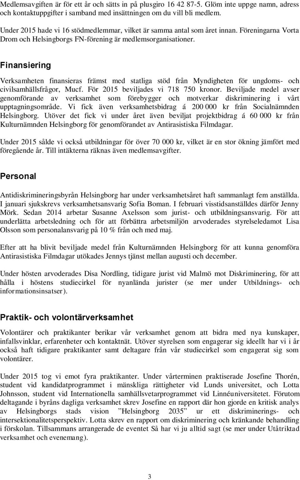 Finansiering Verksamheten finansieras främst med statliga stöd från Myndigheten för ungdoms- och civilsamhällsfrågor, Mucf. För 2015 beviljades vi 718 750 kronor.