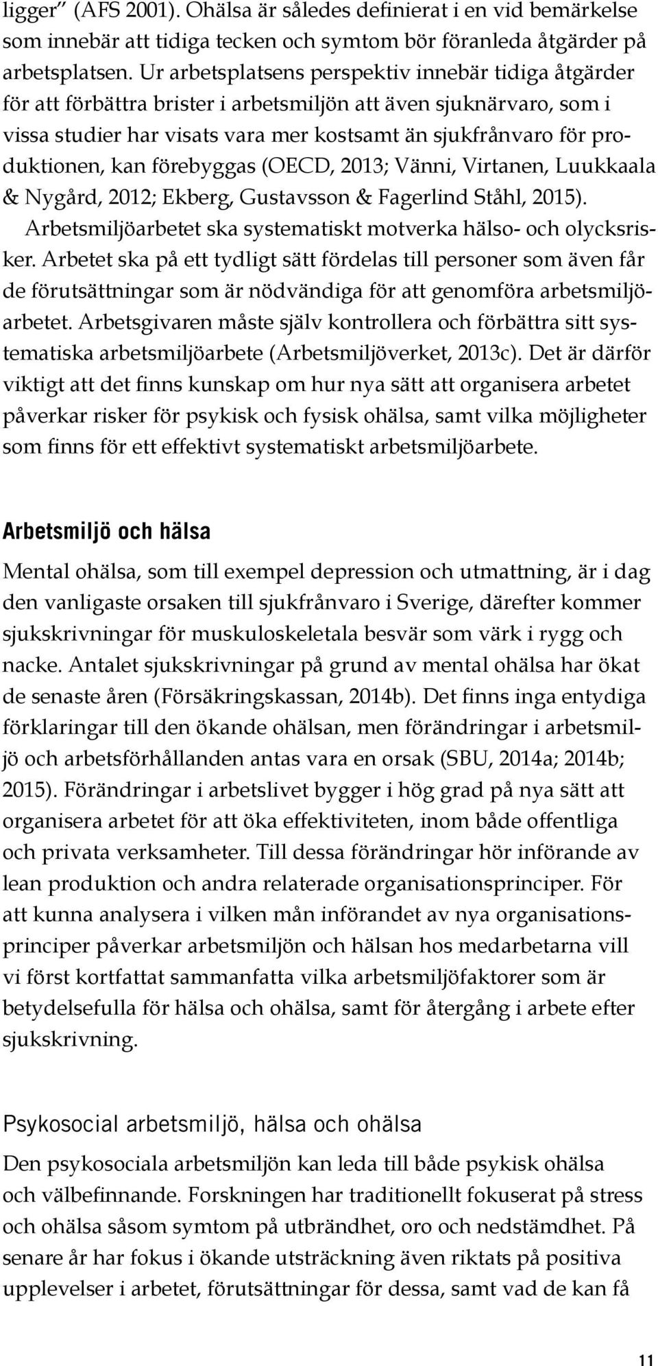 kan förebyggas (OECD, 2013; Vänni, Virtanen, Luukkaala & Nygård, 2012; Ekberg, Gustavsson & Fagerlind Ståhl, 2015). Arbetsmiljöarbetet ska systematiskt motverka hälso och olycksrisker.