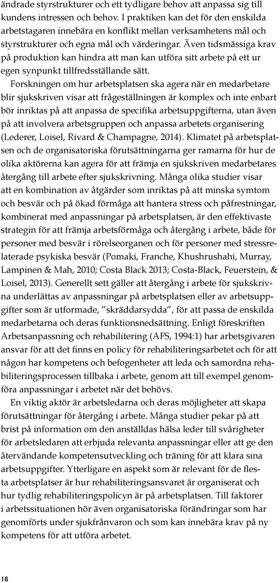 Även tidsmässiga krav på produktion kan hindra att man kan utföra sitt arbete på ett ur egen synpunkt tillfredsställande sätt.