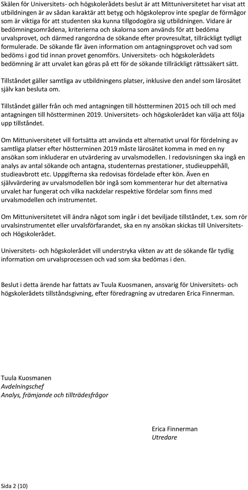 Vidare är bedömningsområdena, kriterierna och skalorna som används för att bedöma urvalsprovet, och därmed rangordna de sökande efter provresultat, tillräckligt tydligt formulerade.