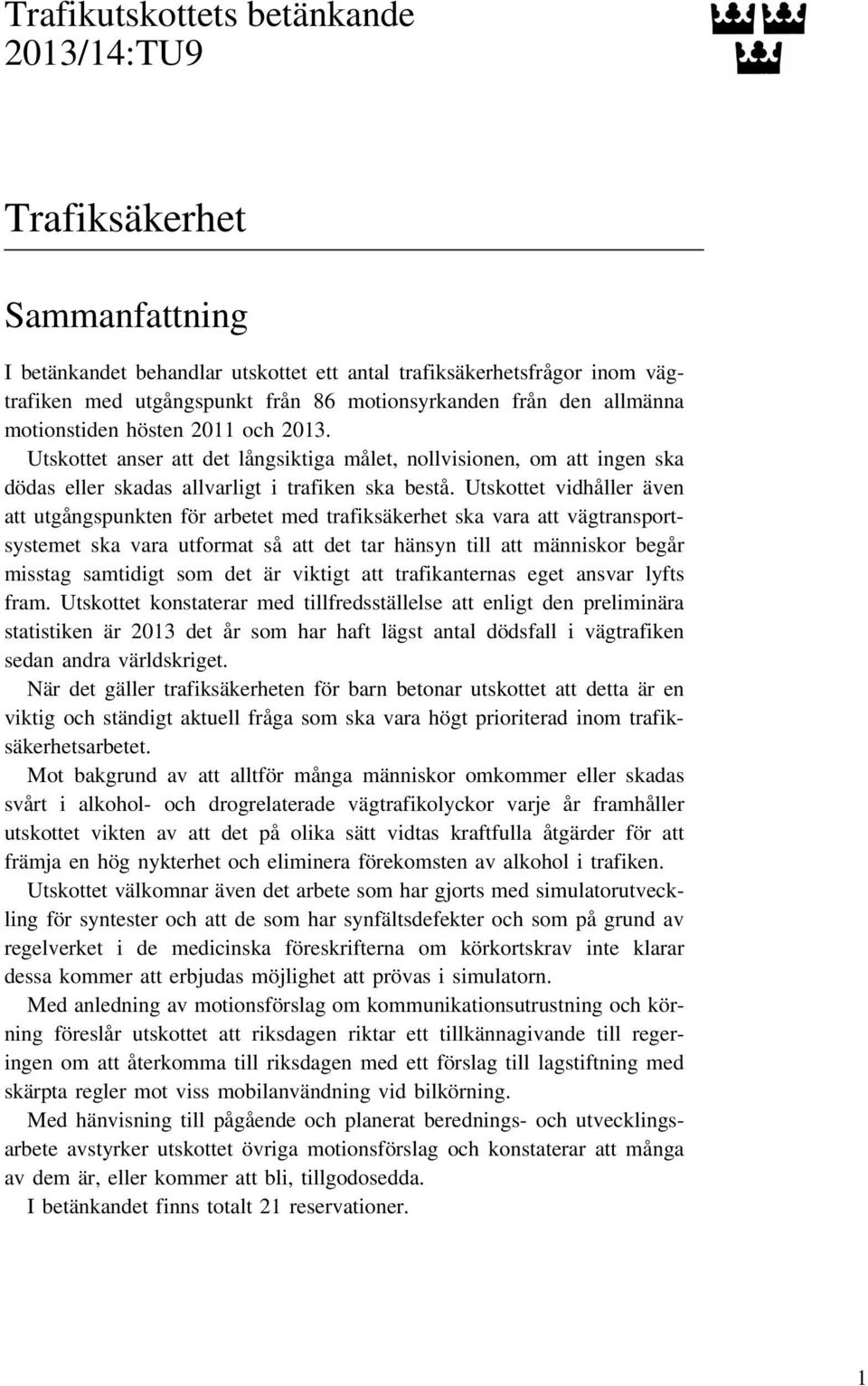 Utskottet vidhåller även att utgångspunkten för arbetet med trafiksäkerhet ska vara att vägtransportsystemet ska vara utformat så att det tar hänsyn till att människor begår misstag samtidigt som det