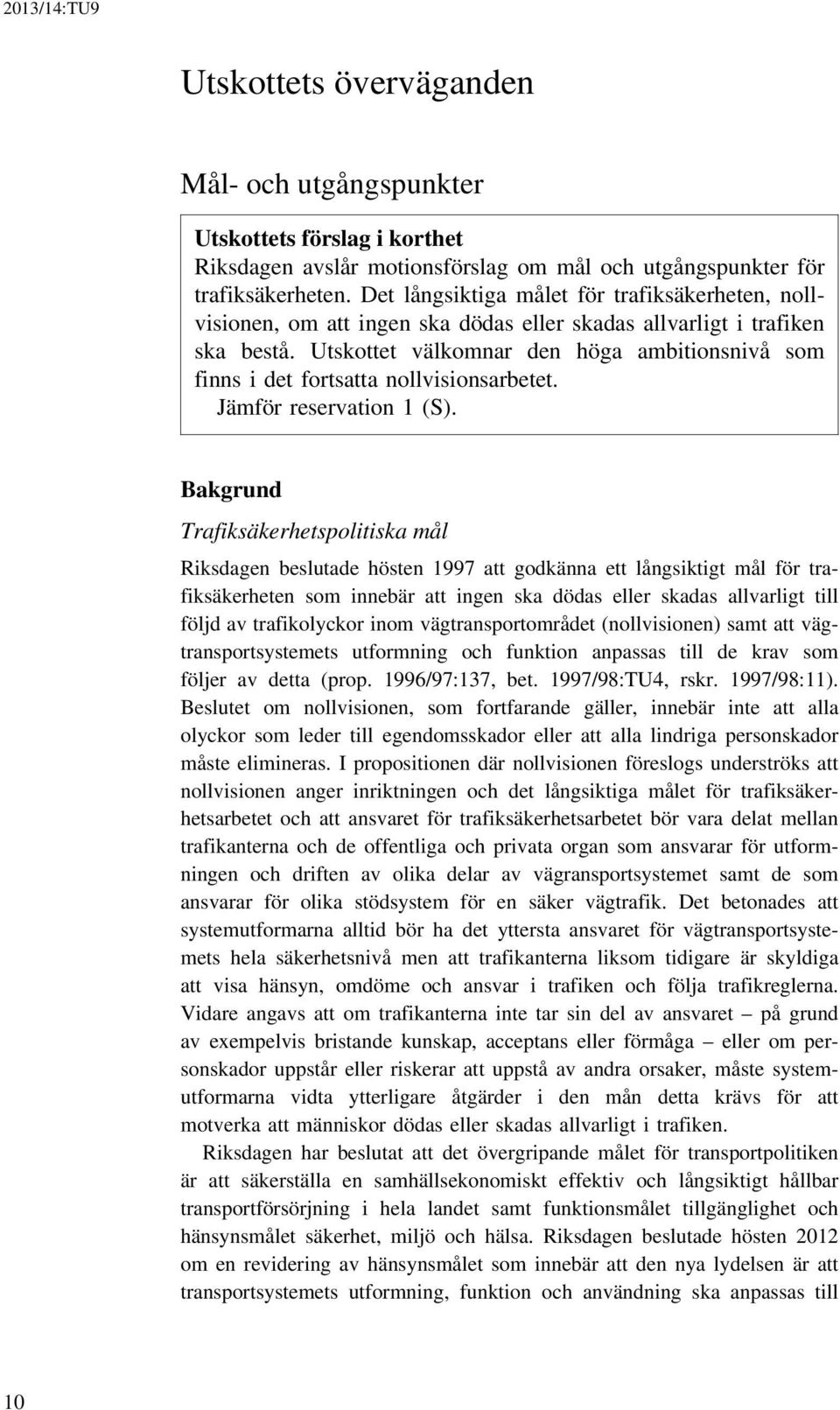 Utskottet välkomnar den höga ambitionsnivå som finns i det fortsatta nollvisionsarbetet. Jämför reservation 1 (S).