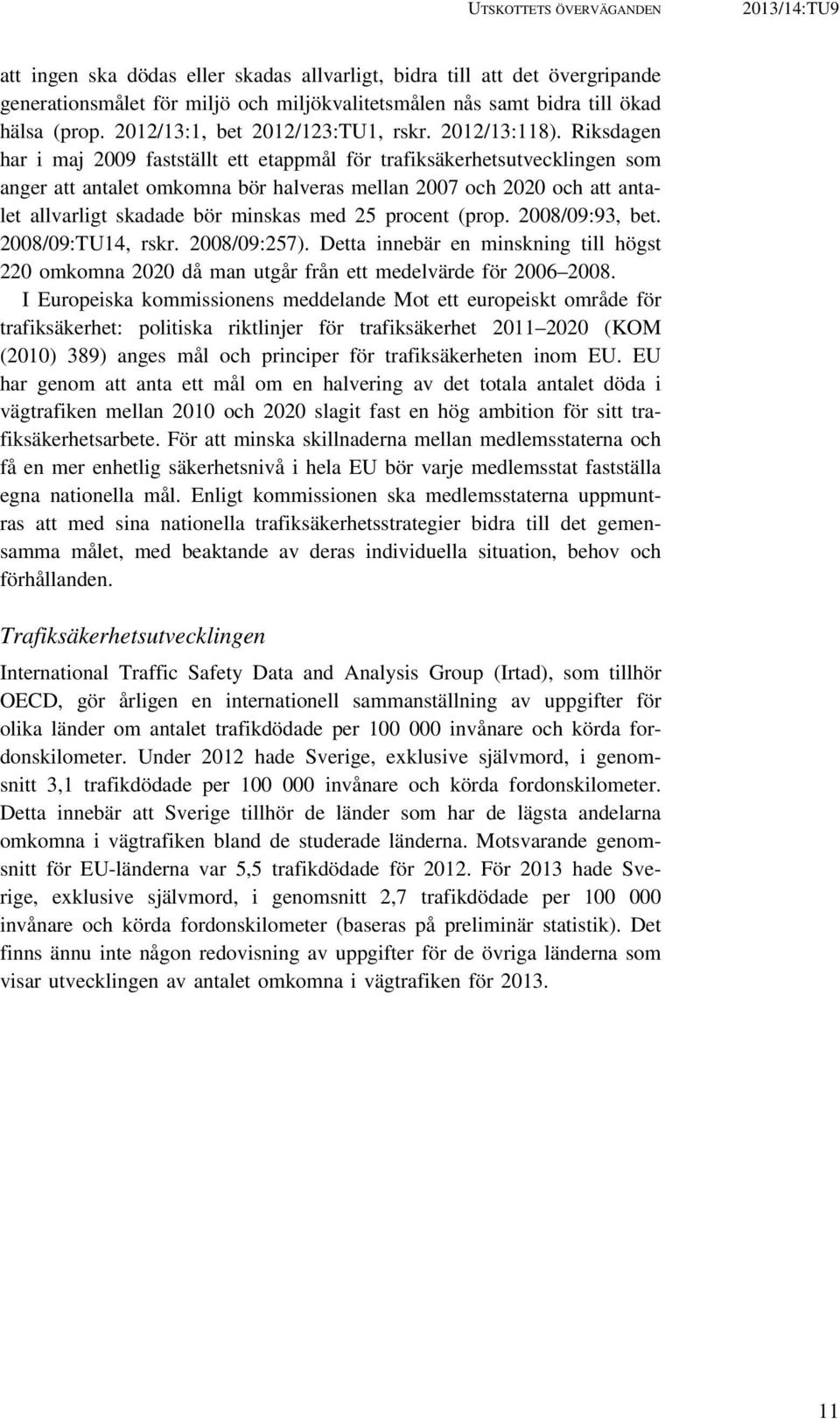 Riksdagen har i maj 2009 fastställt ett etappmål för trafiksäkerhetsutvecklingen som anger att antalet omkomna bör halveras mellan 2007 och 2020 och att antalet allvarligt skadade bör minskas med 25