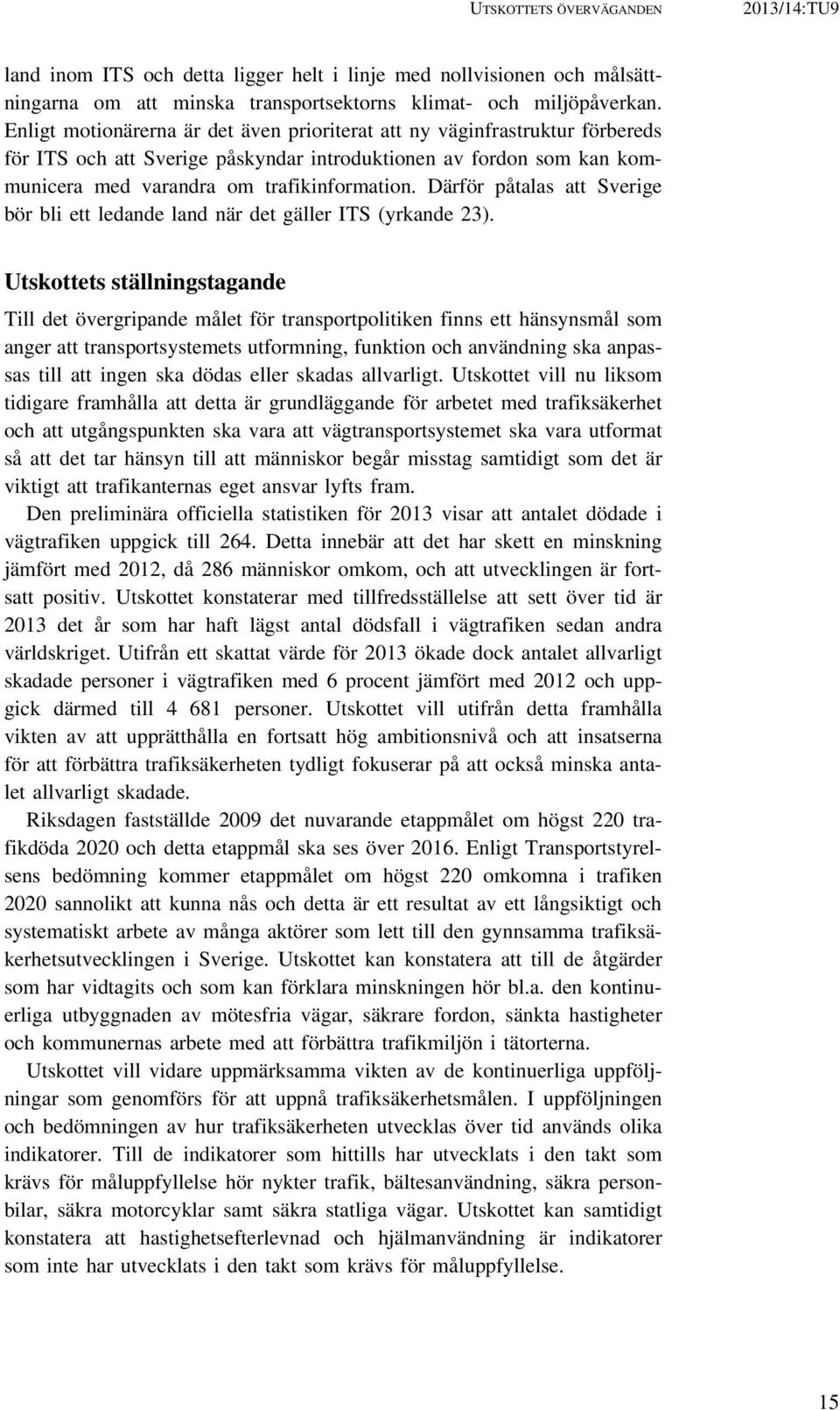 Därför påtalas att Sverige bör bli ett ledande land när det gäller ITS (yrkande 23).