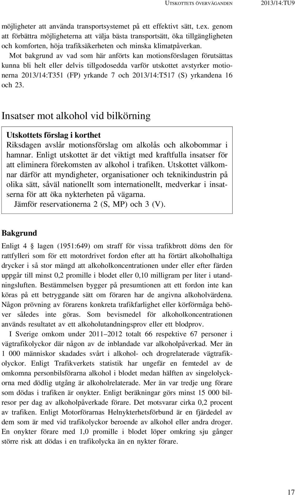 Mot bakgrund av vad som här anförts kan motionsförslagen förutsättas kunna bli helt eller delvis tillgodosedda varför utskottet avstyrker motionerna 2013/14:T351 (FP) yrkande 7 och 2013/14:T517 (S)