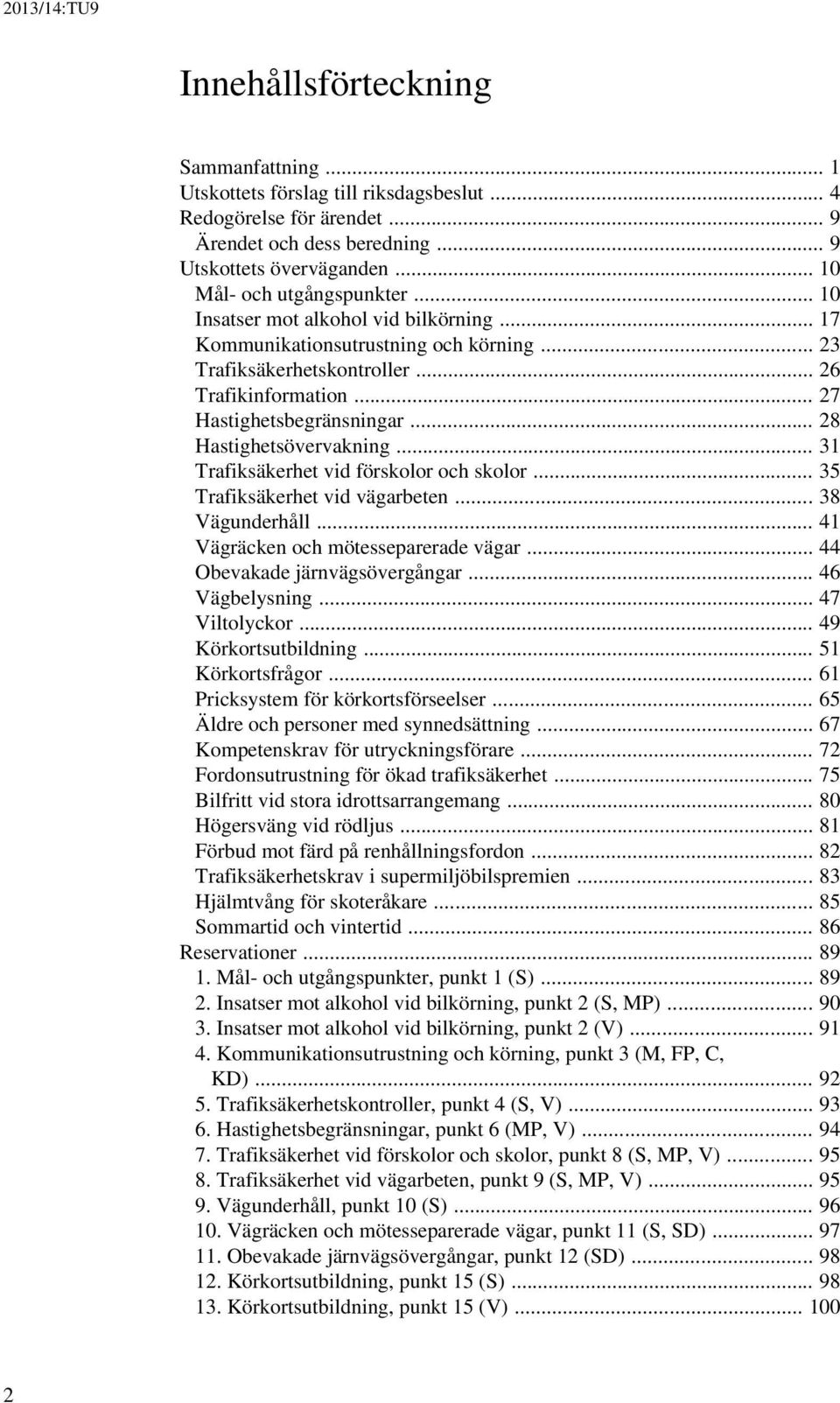 .. 28 Hastighetsövervakning... 31 Trafiksäkerhet vid förskolor och skolor... 35 Trafiksäkerhet vid vägarbeten... 38 Vägunderhåll... 41 Vägräcken och mötesseparerade vägar.