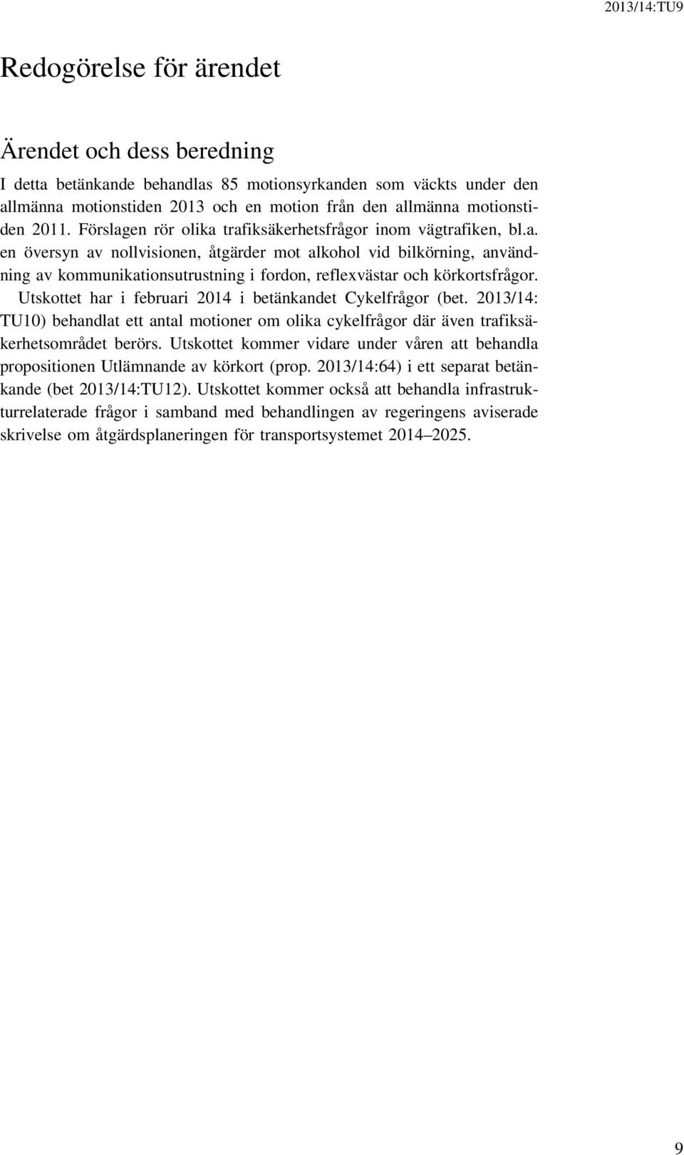 Utskottet har i februari 2014 i betänkandet Cykelfrågor (bet. 2013/14: TU10) behandlat ett antal motioner om olika cykelfrågor där även trafiksäkerhetsområdet berörs.