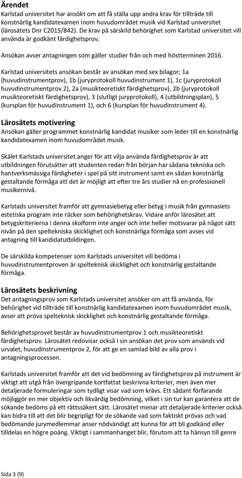 Karlstad universitets ansökan består av ansökan med sex bilagor; 1a (huvudinstrumentprov), 1b (juryprotokoll huvudinstrument 1), 1c (juryprotokoll huvudinstrumentprov 2), 2a (musikteoretiskt