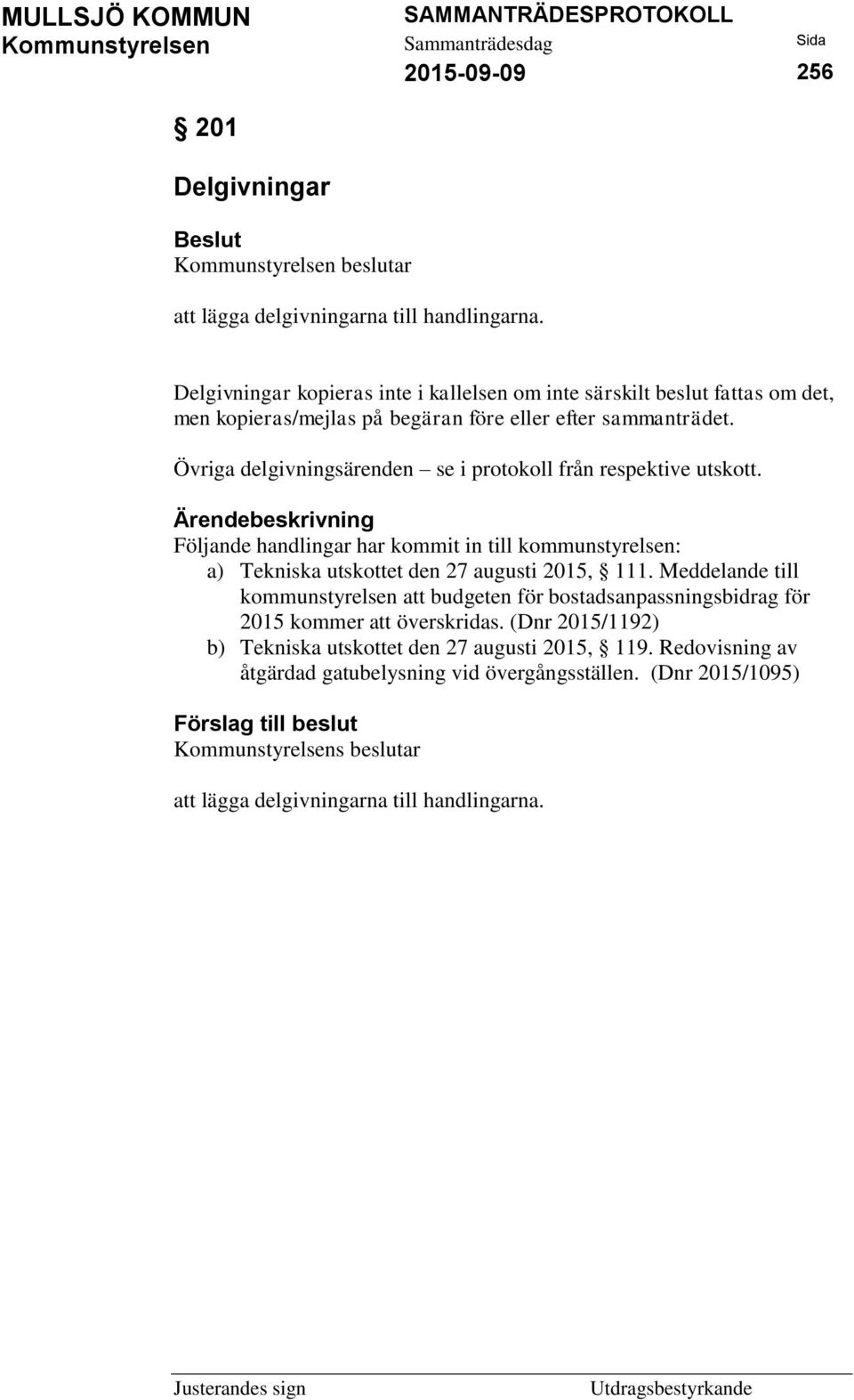 Övriga delgivningsärenden se i protokoll från respektive utskott. Följande handlingar har kommit in till kommunstyrelsen: a) Tekniska utskottet den 27 augusti 2015, 111.