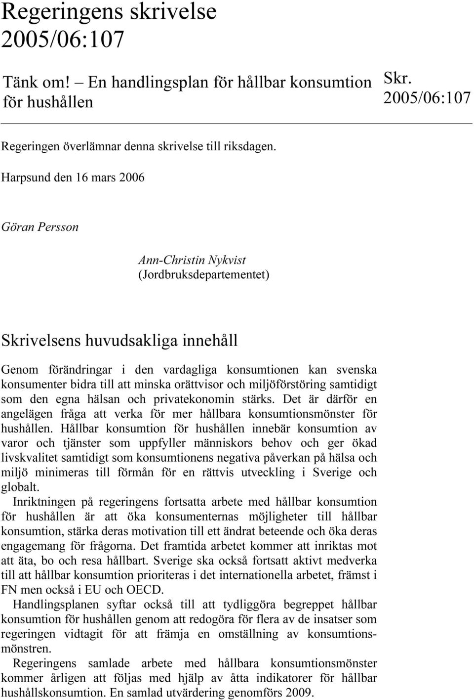 till att minska orättvisor och miljöförstöring samtidigt som den egna hälsan och privatekonomin stärks. Det är därför en angelägen fråga att verka för mer hållbara konsumtionsmönster för hushållen.