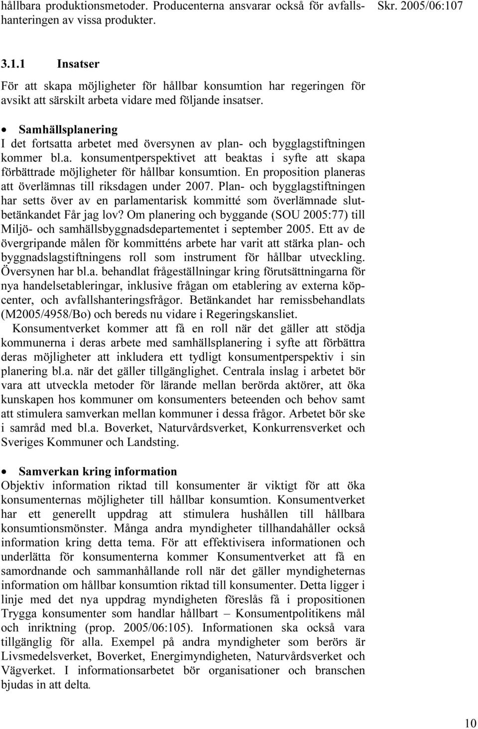 Samhällsplanering I det fortsatta arbetet med översynen av plan- och bygglagstiftningen kommer bl.a. konsumentperspektivet att beaktas i syfte att skapa förbättrade möjligheter för hållbar konsumtion.