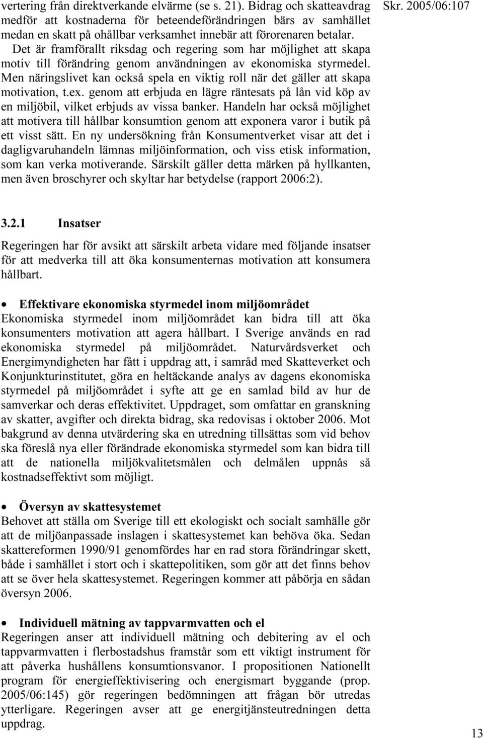 Det är framförallt riksdag och regering som har möjlighet att skapa motiv till förändring genom användningen av ekonomiska styrmedel.