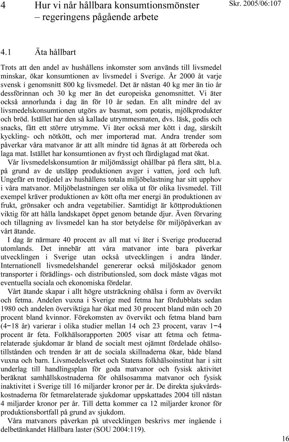 Det är nästan 40 kg mer än tio år dessförinnan och 30 kg mer än det europeiska genomsnittet. Vi äter också annorlunda i dag än för 10 år sedan.
