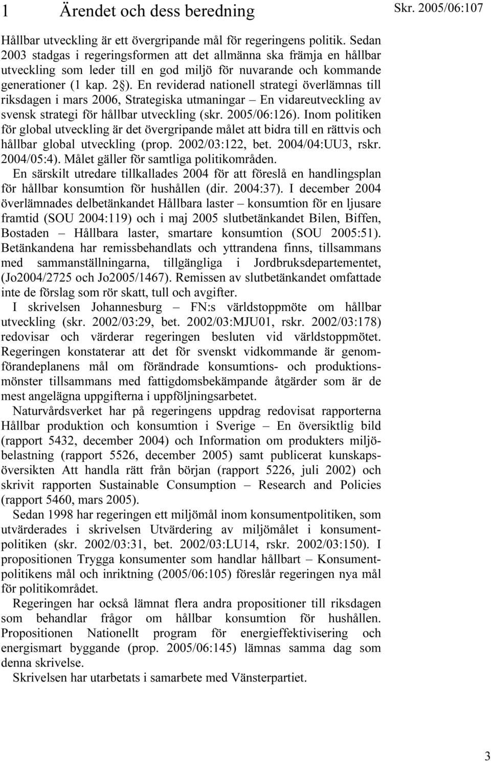 En reviderad nationell strategi överlämnas till riksdagen i mars 2006, Strategiska utmaningar En vidareutveckling av svensk strategi för hållbar utveckling (skr. 2005/06:126).