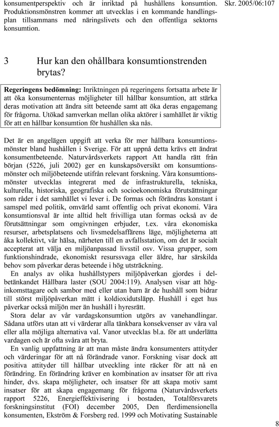 Regeringens bedömning: Inriktningen på regeringens fortsatta arbete är att öka konsumenternas möjligheter till hållbar konsumtion, att stärka deras motivation att ändra sitt beteende samt att öka