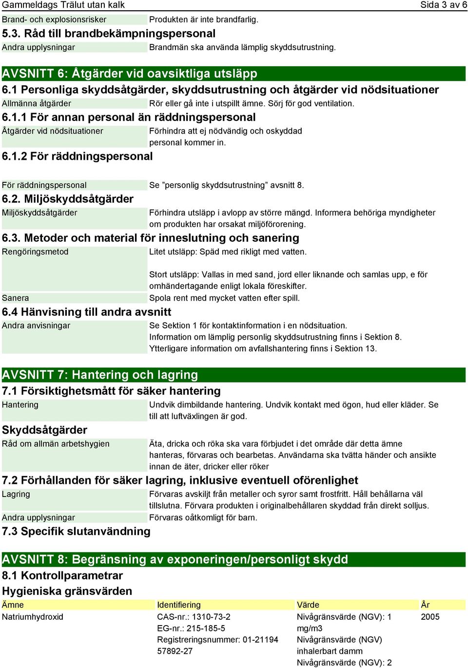 Sörj för god ventilation. 6.1.1 För annan personal än räddningspersonal Åtgärder vid nödsituationer 6.1.2 För räddningspersonal Förhindra att ej nödvändig och oskyddad personal kommer in.