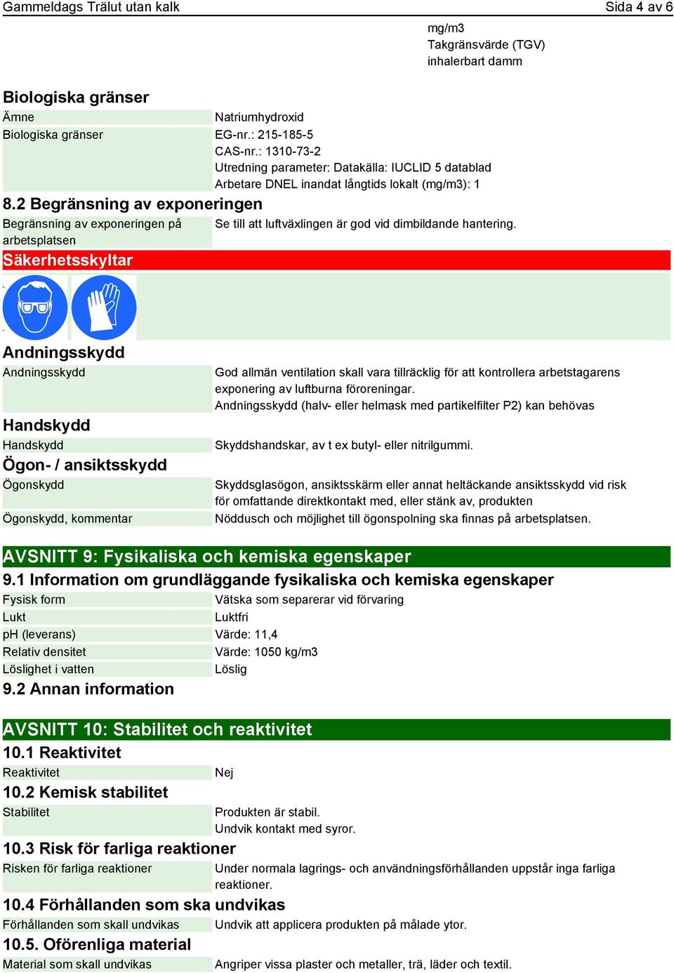 2 Begränsning av exponeringen Begränsning av exponeringen på arbetsplatsen Säkerhetsskyltar Se till att luftväxlingen är god vid dimbildande hantering.