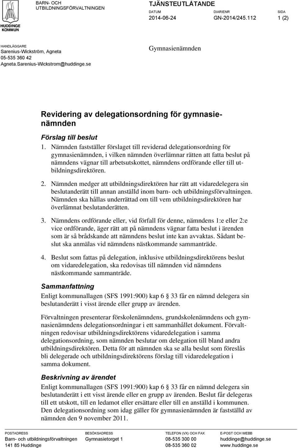 Nämnden fastställer förslaget till reviderad delegationsordning för gymnasienämnden, i vilken nämnden överlämnar rätten att fatta beslut på nämndens vägnar till arbetsutskottet, nämndens ordförande