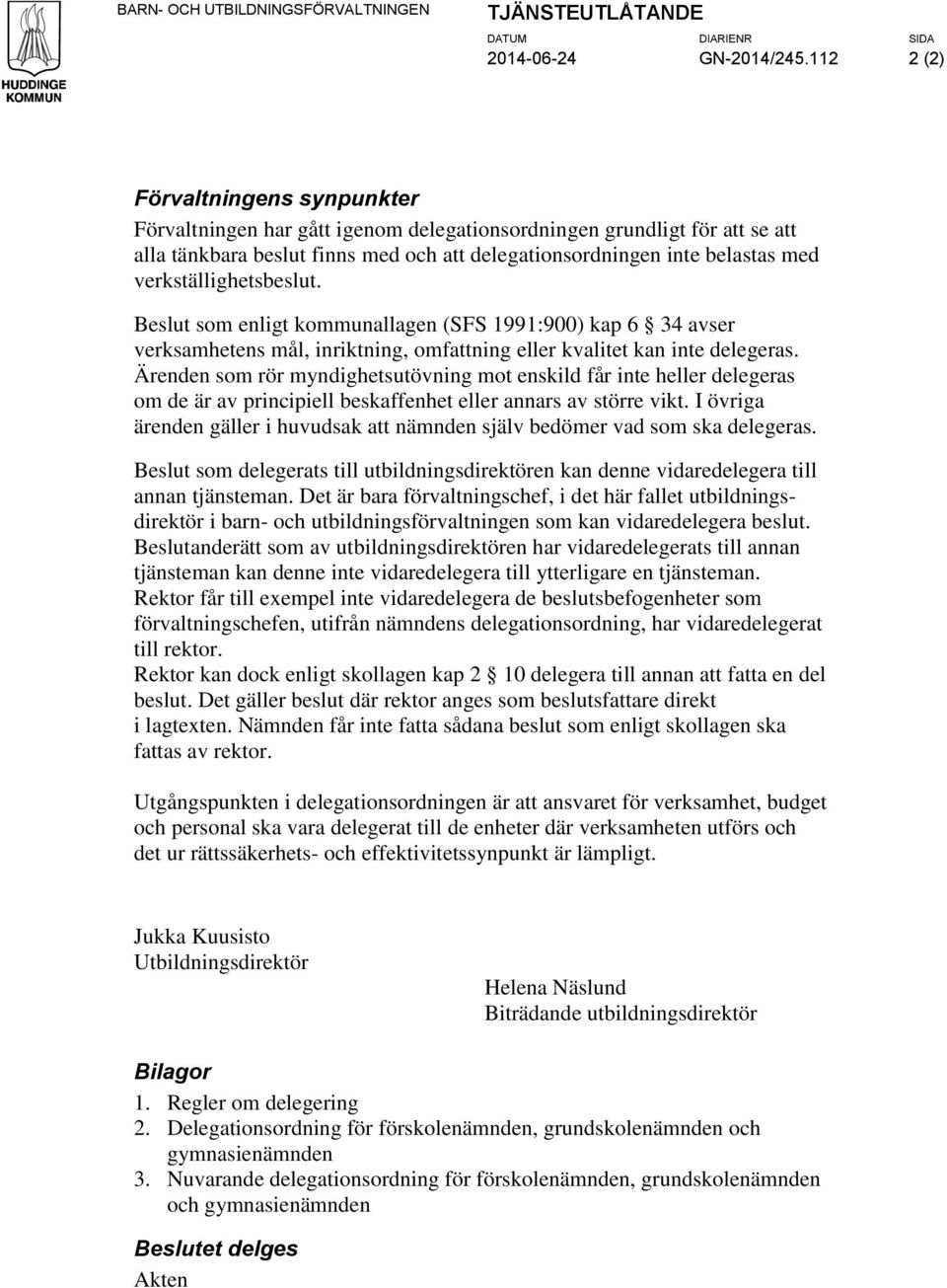 verkställighetsbeslut. Beslut som enligt kommunallagen (SFS 1991:900) kap 6 34 avser verksamhetens mål, inriktning, omfattning eller kvalitet kan inte delegeras.