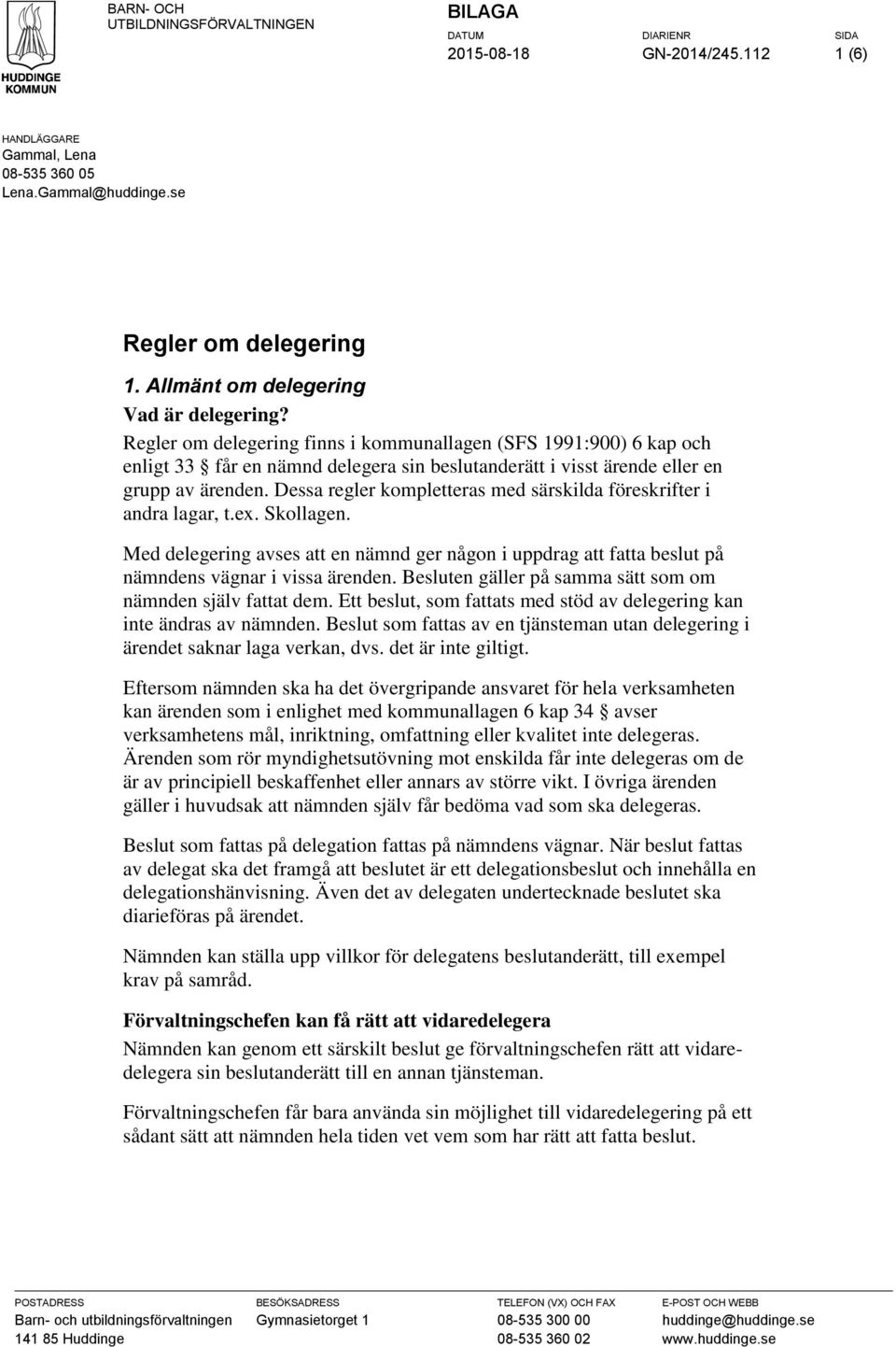 Regler om delegering finns i kommunallagen (SFS 1991:900) 6 kap och enligt 33 får en nämnd delegera sin beslutanderätt i visst ärende eller en grupp av ärenden.