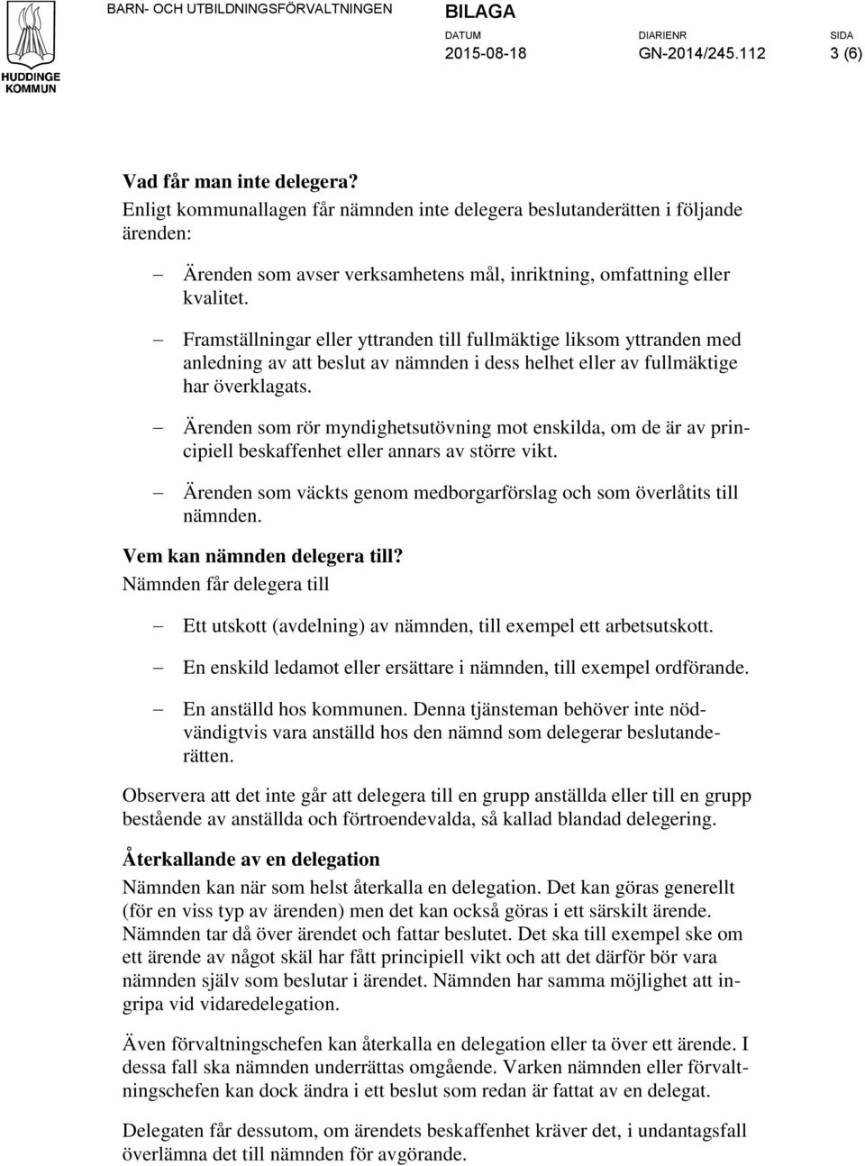 Framställningar eller yttranden till fullmäktige liksom yttranden med anledning av att beslut av nämnden i dess helhet eller av fullmäktige har överklagats.