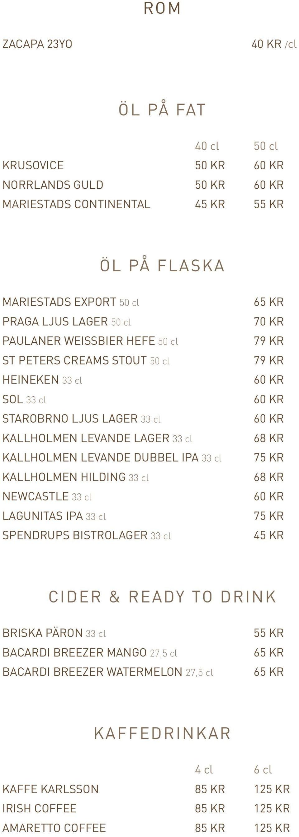 KALLHOLMEN HILDING 33 cl NEWCASTLE 33 cl LAGUNITAS IPA 33 cl SPENDRUPS BISTROLAGER 33 cl 65 KR 70 KR 79 KR 79 KR 68 KR 75 KR 68 KR 75 KR 45 KR CIDER & READY TO DRINK BRISKA PÄRON 33