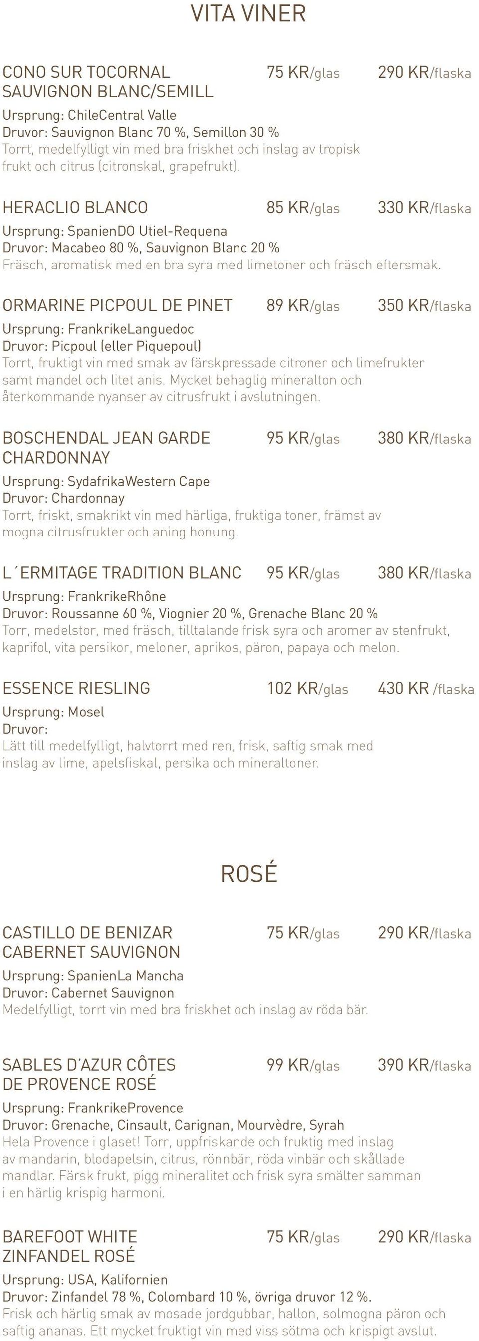 HERACLIO BLANCO 85 KR/glas 330 KR/flaska Ursprung: SpanienDO Utiel-Requena Druvor: Macabeo 80 %, Sauvignon Blanc 20 % Fräsch, aromatisk med en bra syra med limetoner och fräsch eftersmak.