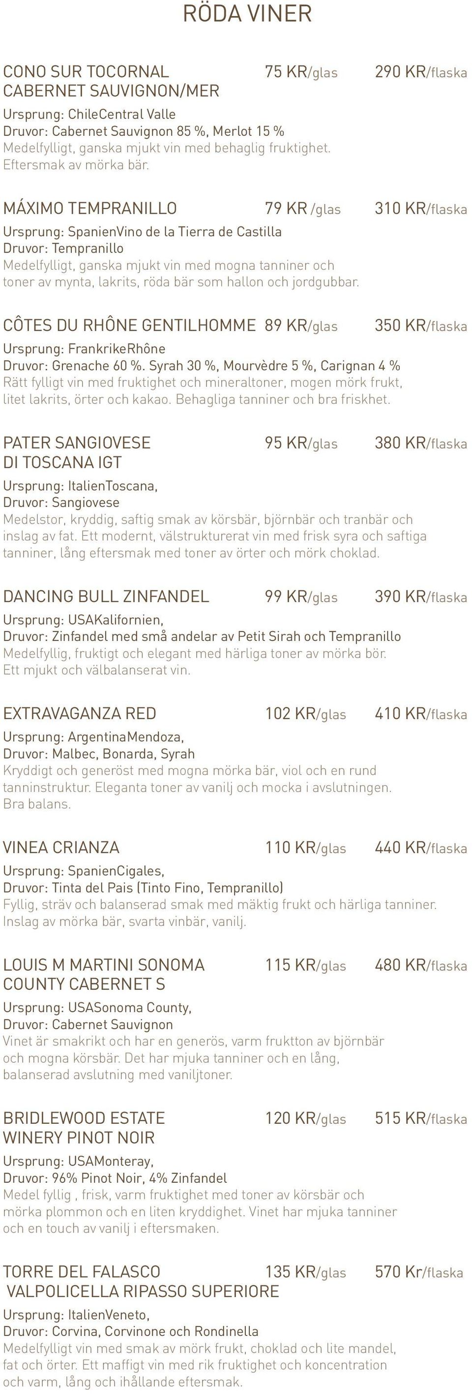 MÁXIMO TEMPRANILLO 79 KR /glas 310 KR/flaska Ursprung: SpanienVino de la Tierra de Castilla Druvor: Tempranillo Medelfylligt, ganska mjukt vin med mogna tanniner och toner av mynta, lakrits, röda bär