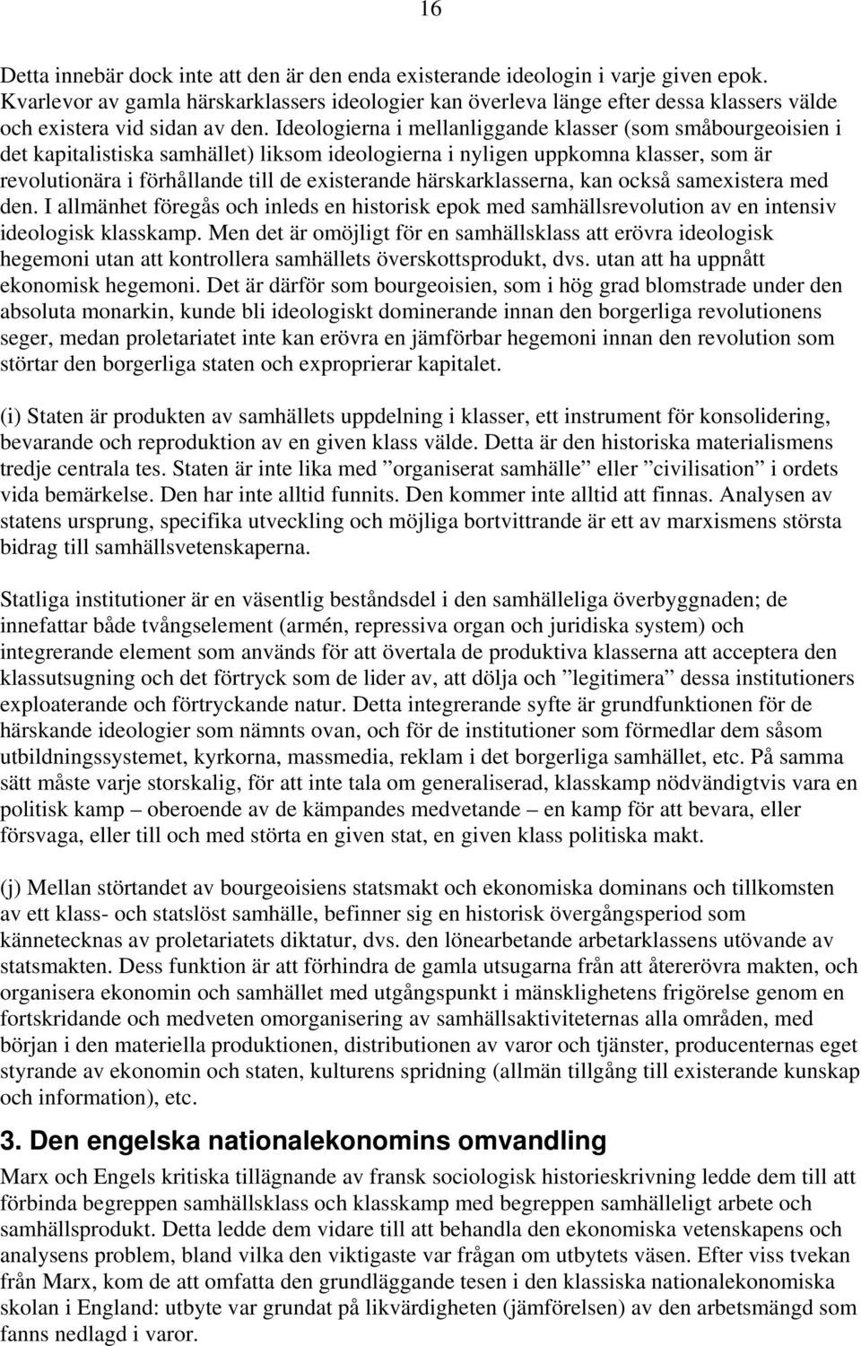 Ideologierna i mellanliggande klasser (som småbourgeoisien i det kapitalistiska samhället) liksom ideologierna i nyligen uppkomna klasser, som är revolutionära i förhållande till de existerande