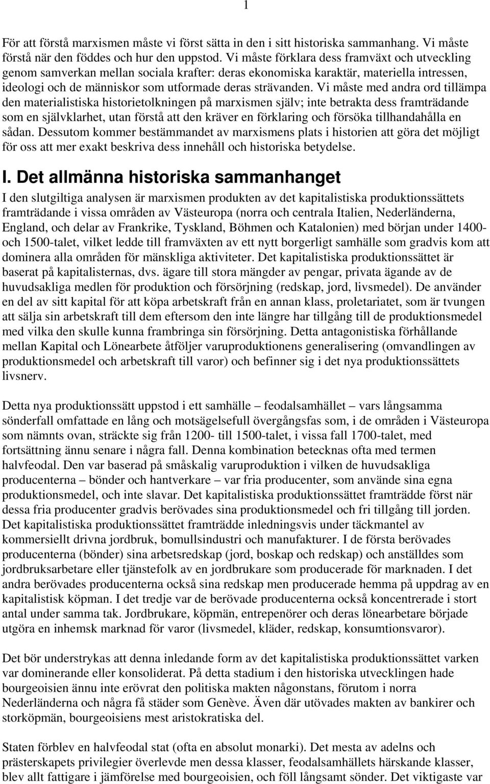 Vi måste med andra ord tillämpa den materialistiska historietolkningen på marxismen själv; inte betrakta dess framträdande som en självklarhet, utan förstå att den kräver en förklaring och försöka