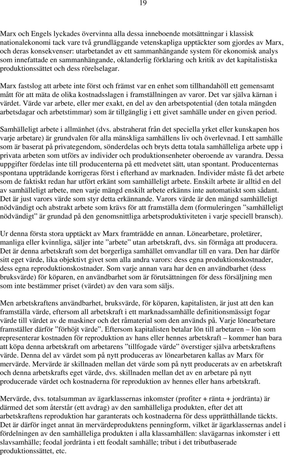 Marx fastslog att arbete inte först och främst var en enhet som tillhandahöll ett gemensamt mått för att mäta de olika kostnadsslagen i framställningen av varor. Det var själva kärnan i värdet.