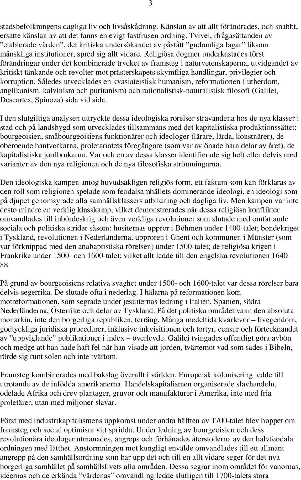 Religiösa dogmer underkastades först förändringar under det kombinerade trycket av framsteg i naturvetenskaperna, utvidgandet av kritiskt tänkande och revolter mot prästerskapets skymfliga